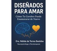 DISEÑADOS PARA AMAR: Cómo Tu Cerebro Puede Enamorarse de Nuevo