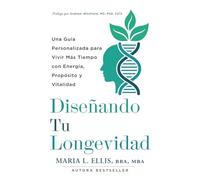 Diseñando Tu Longevidad: Una Guía Personalizada para Vivir Más Tiempo Con Energía Propósito y Vitalidad