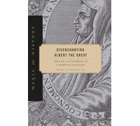 Disenchanting Albert the Great: The Life and Afterlife of a Medieval Magician