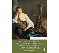 Disenchantment Skepticism and the Early Modern Novel in Spain and France by Ann T. Delehanty Ann T. Delehanty (Auteur)