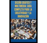 Diseño Gráfico y Multimedia:: Guía Completa para la Creatividad y la Innovación