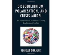 Disequilibrium, Polarization, and Crisis Model: An International Relations Theory Explaining Conflict - [Version Originale] Inconnu (Auteur)