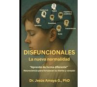 Disfuncionales: La nueva normalidad. "Aprendo de forma diferente". Neurociencia para fortalecer su mente y corazón.