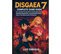 Disgaea 7 Complete Game Guide: Your Essential Companion for Dominating Classes, Defeating Superbosses, and Unleashing Infinite Stats in the Netherworld of Hinomoto