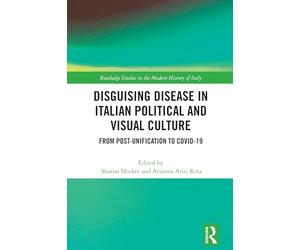 Disguising Disease in Italian Political and Visual Culture: From Post-Unification to COVID-19