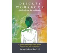 Disgust Workbook - Healing from the Inside Out: A Trauma-Informed Guide to Shame, Survival, and Self-Compassion