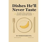Dishes He'll Never Taste: An ode to love, memory, and the meals left unsaid.