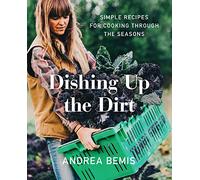 Dishing Up the Dirt: Simple Recipes for Cooking Through the Seasons