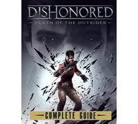 Dishonored Death of the Outsider : COMPLETE GUIDE: Tips, Tricks, Walkthrough, and Other Things To know
