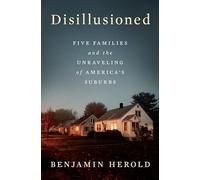 Disillusioned: Five Families and the Unraveling of America's Suburbs