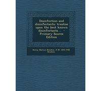 Disinfection and Disinfectants; Treatise Upon the Best Known Disinfectants .. - Primary Source Edition