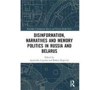 Disinformation Narratives and Memory Politics in Russia and Belarus Disinformation Narratives and Memory Politics in Russia and Belarus (Auteur)