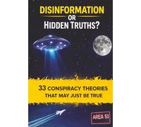 Disinformation or Hidden Truths?: 33 Conspiracy Theories That May Just Be True