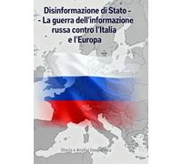 Disinformazione di Stato: La guerra dell'informazione russa contro l'Italia e l'Europa