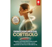 DISINTOSSICARSI DAL CORTISOLO: 6 LIBRI IN 1: Gestisci lo Stress, Riattiva il Metabolismo Favorendo l’Equilibrio Ormonale e Potenzia il Sistema Immunitario in 28 Giorni. +ESERCIZI, RICETTE & eBook