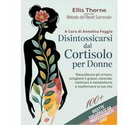 Disintossicarsi dal Cortisolo Per Donne: Il Metodo del Reset Surrenale, per Riequilibrare gli Ormoni, Sciogliere il Grasso Viscerale, Riattivare il Metabolismo e Trasformare la Tua Vita