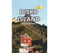 DISKO ISLAND REISEFÜHRER 2025-2026: Reisen Sie an den Rand der Arktis - Ein umfassender Reiseführer zu den Gletschern, der Tierwelt und dem Leben auf der Diskoinsel.