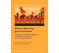 Diskurse über Krieg gestern und heute: Literaturwissenschaftliche, linguistische und didaktische Annäherungen und Forschungsperspektiven
