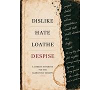 Dislike, Hate, Loathe, Despise: A Comedy Notebook for the Gloriously Grumpy