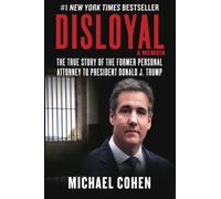 Disloyal: A Memoir: The True Story of the Ancien Personal Attorney to President Donald J. Trump