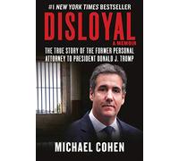 Disloyal: A Memoir: The True Story of the Former Personal Attorney to President Donald J. Trump