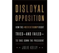 Disloyal Opposition by Julie Kelly Julie Kelly (Auteur)