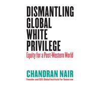 Dismantling Global White Privilege by Chandran Nair Chandran Nair (Auteur)
