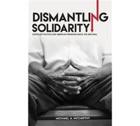 Dismantling Solidarity by Michael A. McCarthy Michael A. McCarthy (Auteur)