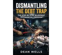 Dismantling the Debt Trap: The Step-by-Step Blueprint to Financial Freedom