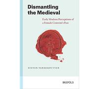 Dismantling The Medieval: Early Modern Perceptions Of A Female Convent's Past