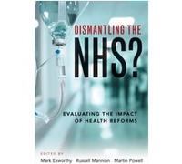 Dismantling The Nhs?: Evaluating The Impact Of Health Reforms (Paperback) Mark Exworthy, Russell Mannion, Martin Powell (Auteur)