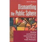 Dismantling the Public Sphere, Contributions in Librarianship and Information Science John Buschman (Auteur)