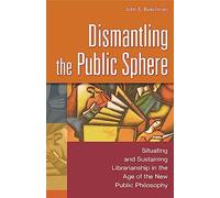 Dismantling the Public Sphere: Situating and Sustaining Librarianship in the Age of the New Public Philosophy