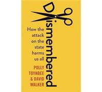 Dismembered by David Walker Polly Toynbee, Polly Walker (Auteur)