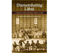 Dismembering Lahui: A History of the Hawaiian Nation to 1887