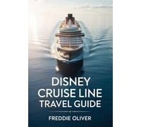 DISNEY CRUISE LINE TRAVEL GUIDE 2025-2026: Expert Tips, Insider Secrets, and Complete Planning Advice for Families, Couples, and First-Time Cruisers
