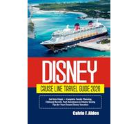 Disney Cruise Line Travel Guide 2026: Sail Into Magic - Complete Family Planning, Onboard Secrets, Port Adventures & Money-Saving Tips for Your Dream Disney Vacation