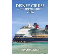 DISNEY CRUISE LINE TRAVEL GUIDE 2026: The Ultimate Guide to Magical Voyages, Enchanting Ports, and Unforgettable Adventures Across the Caribbean, Bahamas, Alaska, Europe, and Beyond