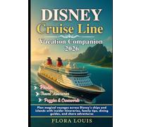 Disney Cruise Line Vacation Companion 2026: Plan magical voyages across Disney’s ships and islands with insider itineraries, family tips, dining guides, and shore adventures