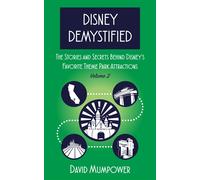 Disney Demystified: The Stories And Secrets Behind Disneys Favorite Theme Park Attractions Volume 2