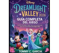 DISNEY DREAMLIGHT VALLEY:2026 GUÍA COMPLETA DEL JUEGO: Secretos, Estrategias y Magia: Todo lo que Necesitas Saber para Triunfar en Disney Dreamlight Valley”