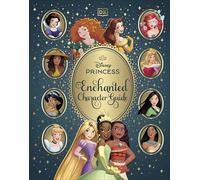 Disney Princess Enchanted Character Guide: Relive the Spellbinding Stories of the Disney Princesses in This Magical Guide