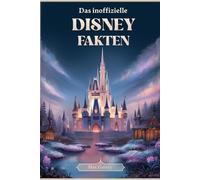 Disney Spaß und interessante Fakten: Das inoffizielle illustrierte Buch, das dich verzaubert