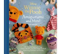 Disney: Winnie the Pooh Amigurumi and More!: 20+ Crochet Patterns for Toys, Clothes, Blankets, and Other Stuff and Fluff Inspired by Pooh Bear and Friends