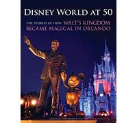 Disney World at 50: The Stories of How Walt's Kingdom Became Magic in Orlando