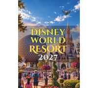 Disney World Resort 2027: The Ultimate Guide to Magical Parks, Must-Do Rides, Great Food & Smarter Vacation Planning