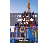 Disney World Travel Guide 2026: Insider Tips, Smart Daily Plans, Park Maps, Dining, Resorts, Rides, Safety Advice, and Family-Friendly Itineraries for Every Season