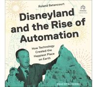 Disneyland and the Rise of Automation: How Technology Created the Happiest Place on Earth