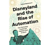 Disneyland and the Rise of Automation How Technology Created the Happiest Place on Earth - Roland Betancourt - Princeton University Press - ebook (ePub) - Livre