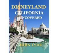 Disneyland California Uncovered: The Ultimate Guide to Exploring the Magic, Attractions, and Hidden Gems of Disneyland Resor